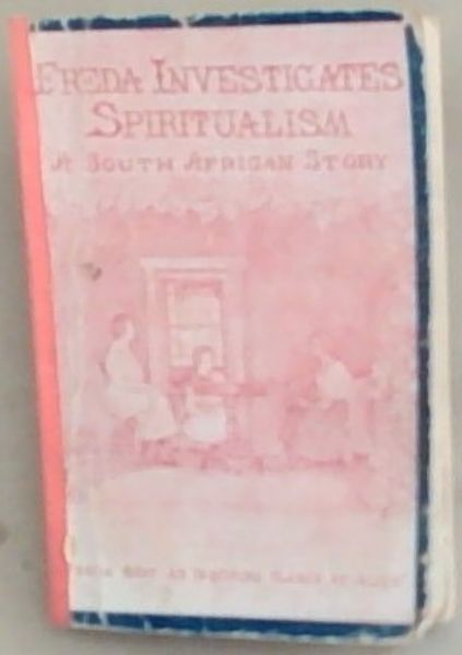 Freda Investigates Spiritualism: Two African Girls Wrestle With The Problem: Is it a mere Sleight-of hand, A voice from loved ones gone before or A fraudulent deception