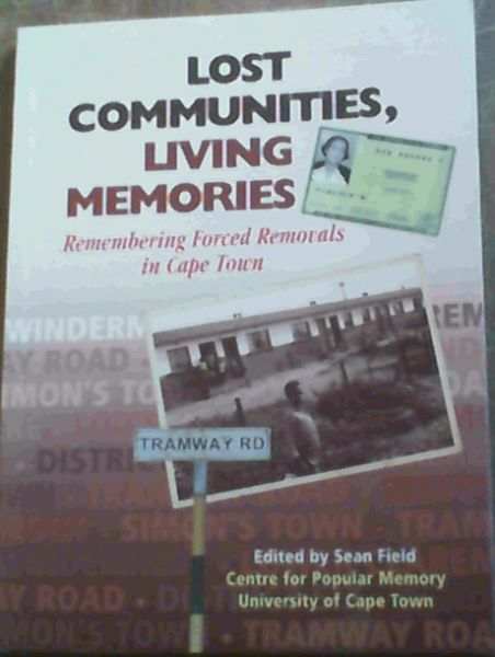 Lost Communities Living Memories Remembering Forced Removals in Cape Town