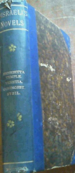 The Novels of Benjamin Disraeli : Henrietta Temple, Venetia, Coningsby & Sybil
