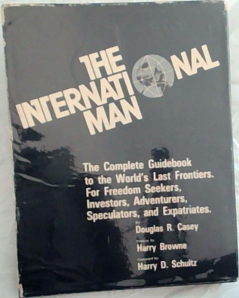 The International Man: The Complete Guidebook to the World's Last Frontiers for Freedom Seekers, Investors, Adventurers, Speculators, and Expatriates