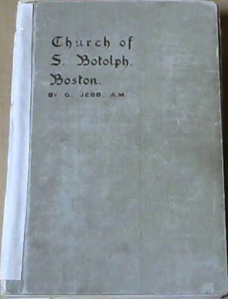A Guide to the Church of S. Botolph with Notes on the History and Antiquities of Boston and Skirbeck
