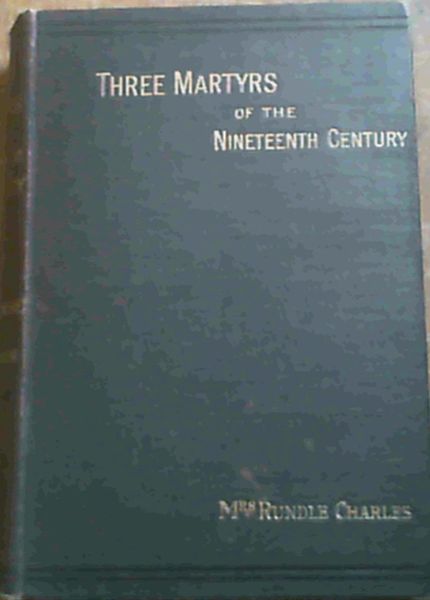 Three Martyrs Of The Nineteenth Century- Studies from the Lives Of Livingstone, Gordon & Patteson