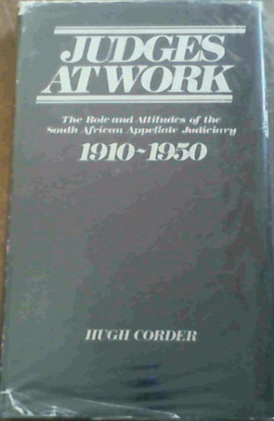 Judges at Work The Role And Attitudes of the South African Appellate Judiciary 1910 - 1950