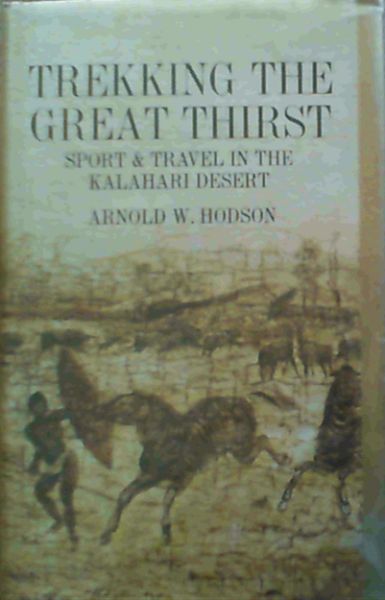 Image for Trekking the Great Thirst; Travel & Sport In The Kalahari Desert Trekking the Great Thirst; Travel & Sport In The Kalahari Desert