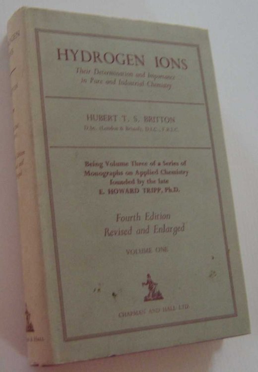 HYDROGEN IONS:Their Determination And Importance In Pure And Industrial Chemistry, Being Volume Three Of a Series Of Monographs On Applied Chemistry Founded By the Late E. Howard Tripp: Ph. D. Volume One