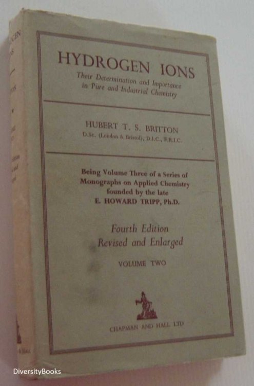 HYDROGEN IONS: Their Determination And Importance In Pure and Industrial Chemistry, Being Volume Three of a Series Of Monographs on Applied Chemistry Founded By the Late E. Howard Tripp, Ph. D., Volume Two