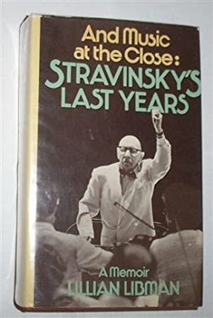 AND MUSIC AT THE CLOSE: STRAVINSKY'S LAST YEARS