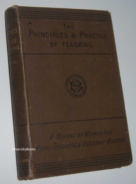 THE PRINCIPLES AND PRACTICE OF TEACHING: A Manual of Method for Pupil-Teachers and Assistant Masters