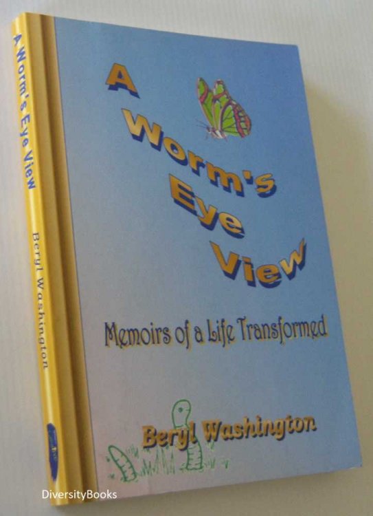 A WORM'S EYE VIEW: Memoirs of a Life Transformed