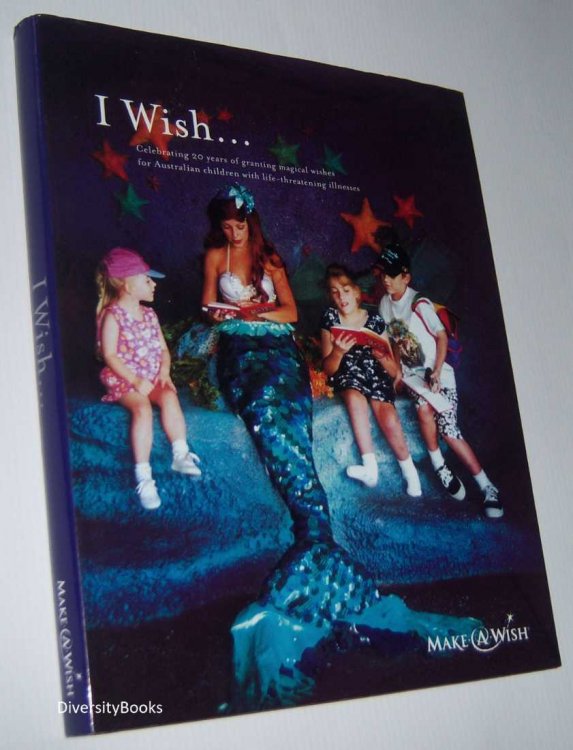 I WISH. Celebrating 20 Years of Granting Magical Wishes to Australian Children with Life-Threatening Illnesses in 2005