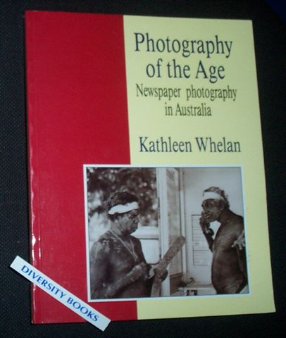 PHOTOGRAPHY OF THE AGE: Newspaper Photography in Australia