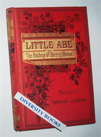 LITTLE ABE; or the Bishop of Berry Brow. Being the Life of Abraham Lockwood