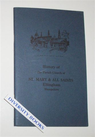 HISTORY OF THE PARISH CHURCH OF ST. MARY & ALL SAINTS, ELLINGHAM, HAMPSHIRE