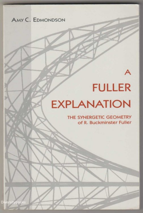 A FULLER EXPLANATION: The Synergetic Geometry of R. Buckminster Fuller