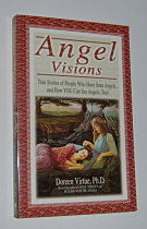 ANGEL VISIONS : True Stories of People Who Have Seen Angels, and How You Can See Angels Too