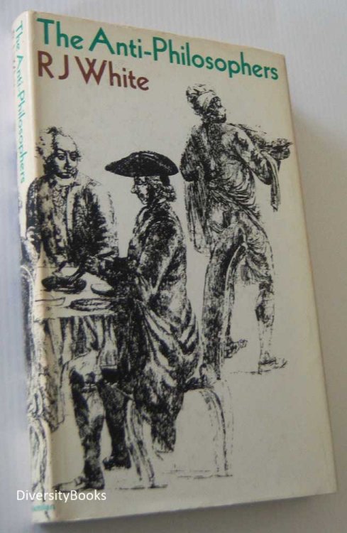 THE ANTI-PHILOSOPHERS: A Study of the Philosophes in Eighteenth Century France