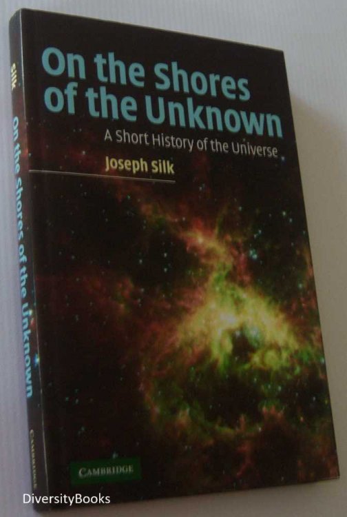 ON THE SHORES OF THE UNKNOWN: A Short History Of The Universe