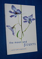 THE MOON AND FLOWERS : A Woman's Path to Enlightenment