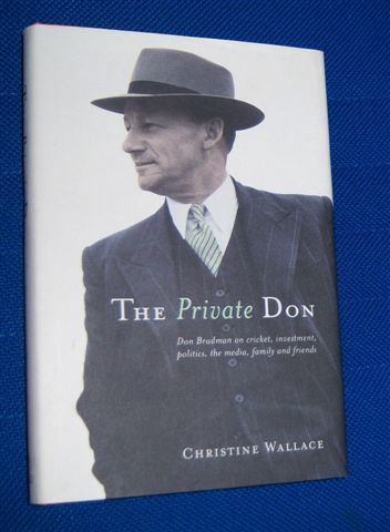 THE PRIVATE DON : Don Bradman on Cricket, Investment, Politics, the Media, Family and Friends