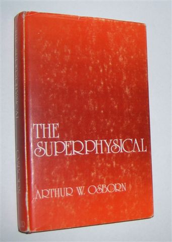THE SUPERPHYSICAL : A Review of the Evidence for Continued Existence, Reincarnation and Mystical States of Consciousness