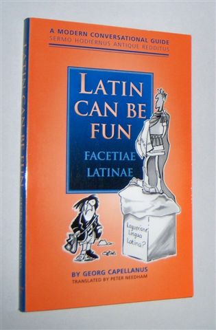 LATIN CAN BE FUN : Facetiae Latinae. A Modern Conversational Guide. Sermo Hodiernus Antique Redditus