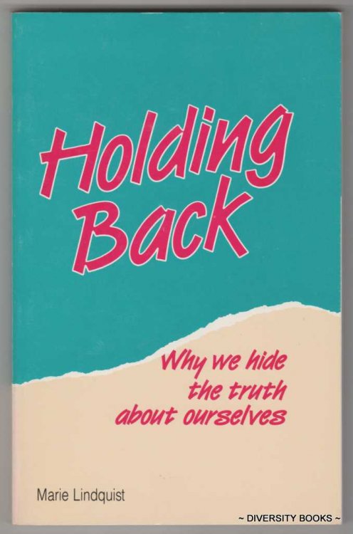 HOLDING BACK : Why We Hide the Truth about Ourselves
