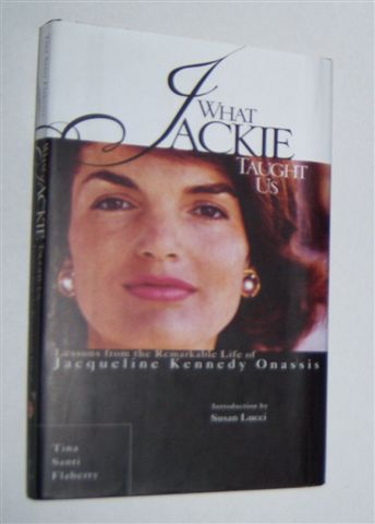 Image for WHAT JACKIE TAUGHT US : Lessons from the Remarkable Life of Jacqueline Kennedy Onassis WHAT JACKIE TAUGHT US : Lessons from the Remarkable Life of Jacqueline Kennedy Onassis