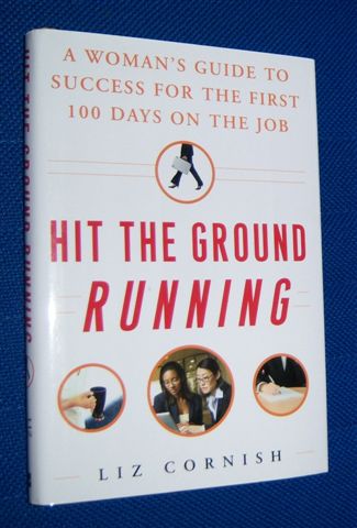 HIT THE GROUND RUNNING : A Woman's Guide to Success for the First 100 Days on the Job