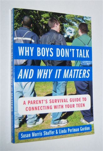 WHY BOYS DON'T TALK - AND WHY IT MATTERS : A Parent's Survival Guide to Connecting with Your Teen