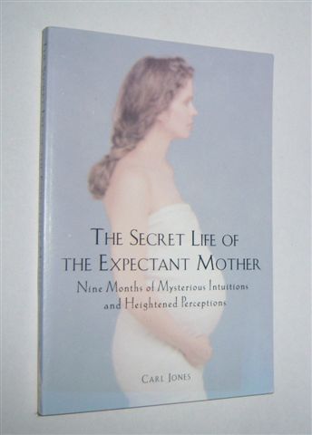 THE SECRET LIFE OF THE EXPECTANT MOTHER : Nine Months of Mysterious Intuitions and Heightened Perceptions