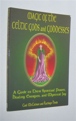 MAGIC OF THE CELTIC GODS AND GODDESSES : A Guide To Their Spiritual Power, Healing Energies, and Mystical Joy