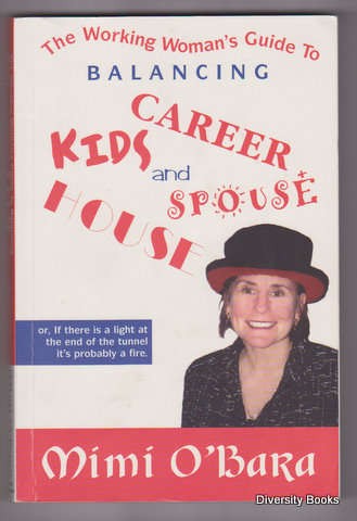 THE WORKING WOMAN'S GUIDE TO BALANCING KIDS, CAREER, HOUSE AND SPOUSE : Or, If There Is a Light at the End of the Tunnel It's Probably a Fire. (Signed Copy)