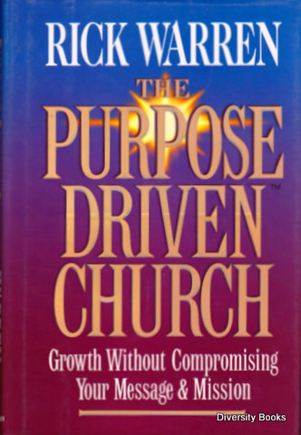 THE PURPOSE-DRIVEN CHURCH : Growth Without Compromising Your Message And Mission