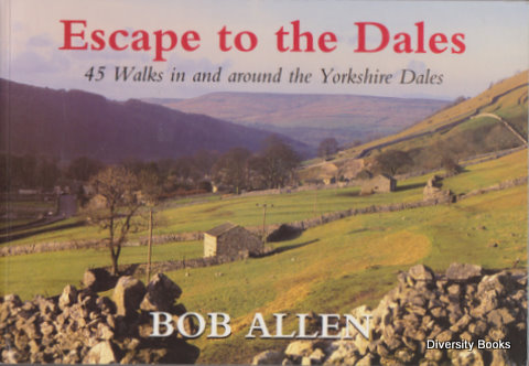 ESCAPE TO THE DALES : 45 Walks in and Around the Yorkshire Dales