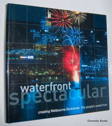 WATERFRONT SPECTACULAR : Creating Melbourne Docklands - The People's Waterfront