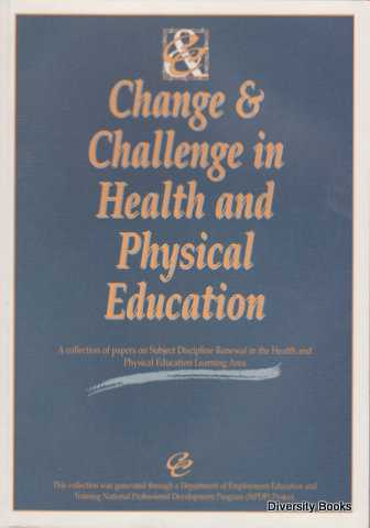 CHANGE & CHALLENGE IN HEALTH AND PHYSICAL EDUCATION : A Collection of Papers on Subject Discipline Renewal in the Health and Physical Education Learning Area