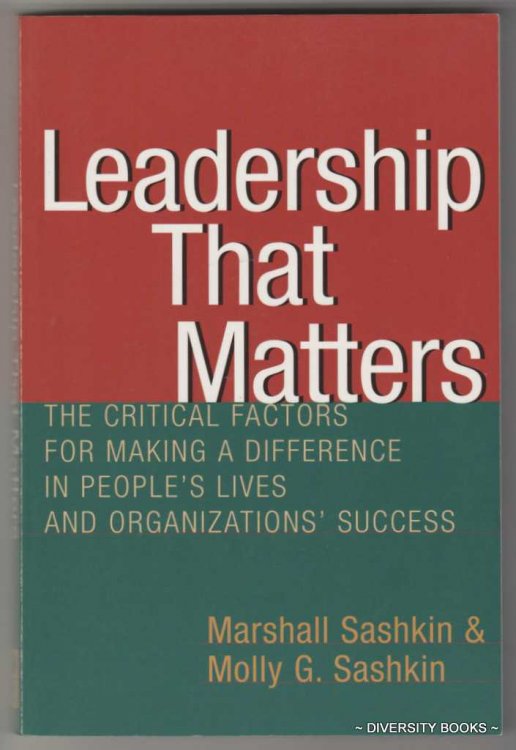LEADERSHIP THAT MATTERS : The Critical Factors for Making a Difference in People's Lives and Organizations' Success