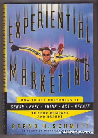 EXPERIENTIAL MARKETING : How to Get Customers to Sense, Feel, Think, Act, and Relate to Your Company and Brands. (Signed Copy)