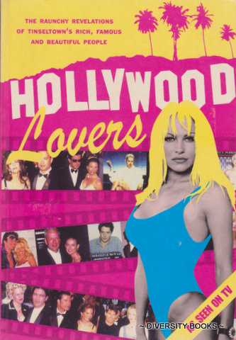 HOLLYWOOD LOVERS : The Raunchy Revelations of Tinseltown's Rich, Famous & Beautiful People