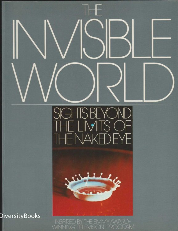 THE INVISIBLE WORLD : Sights Too Fast, Too Slow, Too Far, Too Small for the Naked Eye to See