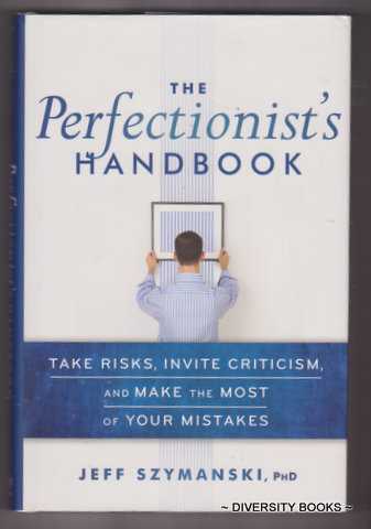 THE PERFECTIONIST'S HANDBOOK : Take Risks, Invite Criticism, and Make the Most of Your Mistakes