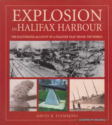 EXPLOSION IN HALIFAX HARBOUR : The Illustrated Account of a Disaster That Shook the World