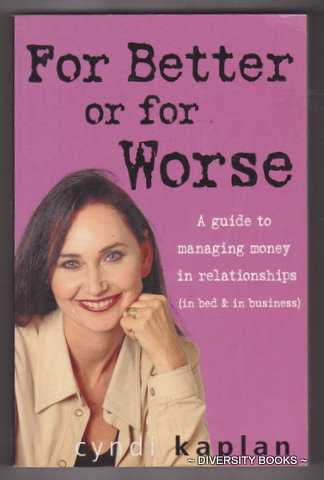 FOR BETTER OR FOR WORSE : A Guide to Managing Money in Relationships (In Bed & In Business)