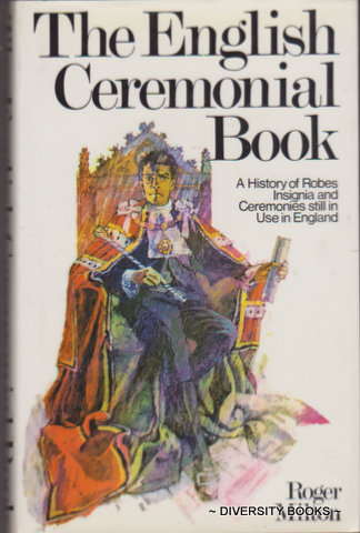 THE ENGLISH CEREMONIAL BOOK : A History of Robes, Insignia and Ceremonies Still in Use in England