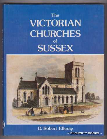THE VICTORIAN CHURCHES OF SUSSEX : With Illustrations and a Check-List of Churches and Chapels Erected during the Years 1810-1914
