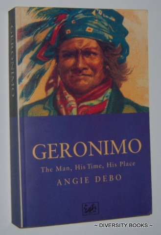 GERONIMO : The Man, His Time, His Place