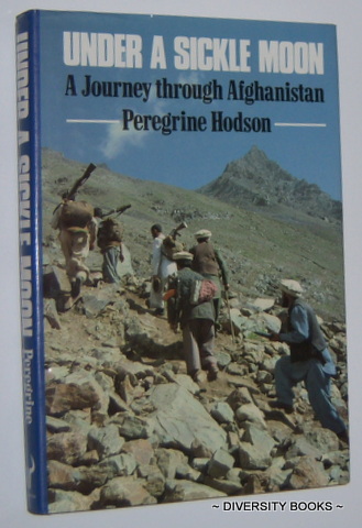 UNDER A SICKLE MOON : A Journey Through Afghanistan