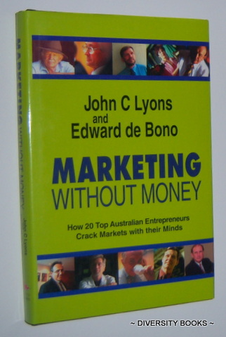 MARKETING WITHOUT MONEY : How 20 Top Australian Entrepreneurs Crack Markets with Their Minds