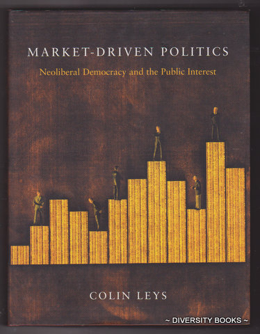 MARKET DRIVEN POLITICS : Neoliberal Democracy and the Public Interest