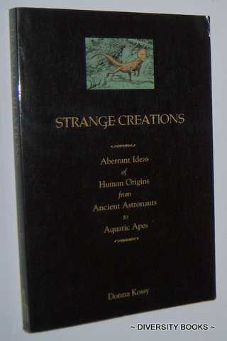 STRANGE CREATIONS : Aberrant Ideas of Human Origins from Ancient Astronauts to Aquatic Apes